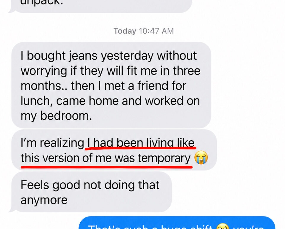 Customer message about no longer living as if the result were temporary.